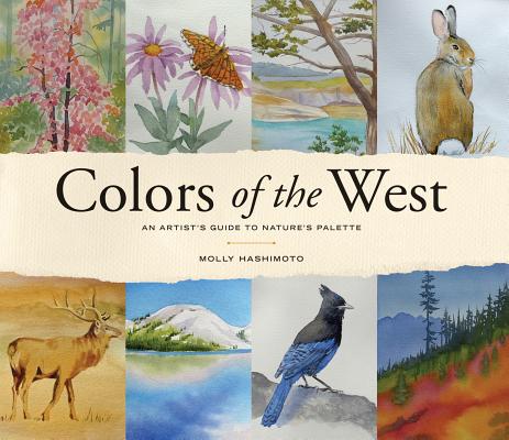 Colors of the West: An Artist's Guide to Nature's Palette - Molly Hashimoto