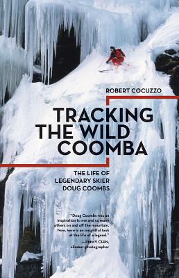Tracking the Wild Coomba: The Life of Legendary Skier Doug Coombs - Robert Cocuzzo