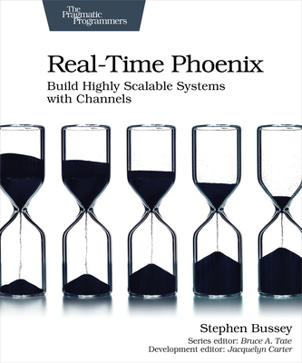 Real-Time Phoenix: Build Highly Scalable Systems with Channels - Stephen Bussey
