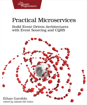 Practical Microservices: Build Event-Driven Architectures with Event Sourcing and Cqrs - Ethan Garofolo