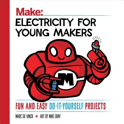 Electricity for Young Makers: Fun and Easy Do-It-Yourself Projects - Marc De Vinck