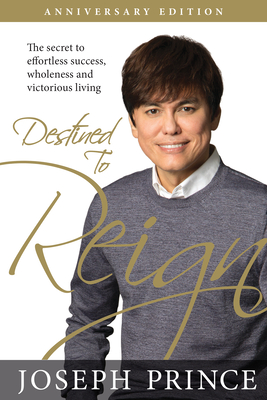 Destined to Reign Anniversary Edition: The Secret to Effortless Success, Wholeness, and Victorious Living - Joseph Prince