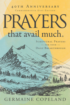 Prayers That Avail Much 40th Anniversary Revised and Updated Edition: Scriptural Prayers for Your Daily Breakthrough - Germaine Copeland
