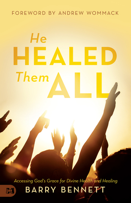 He Healed Them All: Accessing God's Grace for Divine Health and Healing - Barry Bennett