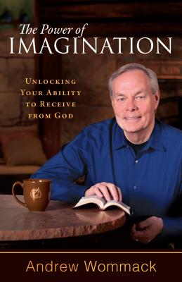 The Power of Imagination: Unlocking Your Ability to Receive from God - Andrew Wommack