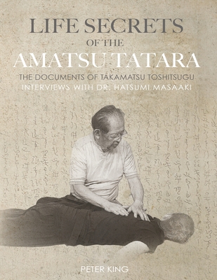 Life Secrets of the Amatsu Tatara: The Documents of Takamatsu Toshitsugu, Interviews with Hatsumi Masaaki - Hatsumi Masaaki