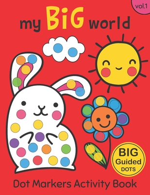 Dot Markers Activity Book: My BIG World Vol.1: Easy Guided BIG DOTS Do a dot page a day Gift For Kids Ages 1-3, 2-4, 3-5, Baby, Toddler, Preschoo - Two Tender Monsters