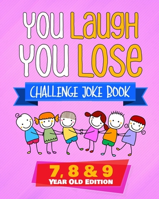 You Laugh You Lose Challenge Joke Book: 7, 8 & 9 Year Old Edition: The LOL Interactive Joke and Riddle Book Contest Game for Boys and Girls Age 7 to 9 - Natalie Fleming