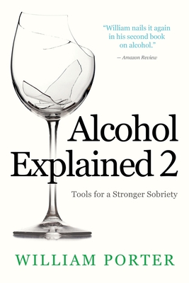 Alcohol Explained 2: Tools for a Stronger Sobriety - William Porter