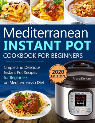 Mediterranean Instant Pot Cookbook: Simple and Delicious Instant Pot Recipes For Beginners on Mediterranean Diet - Ariana Duncan