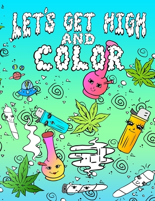 Let's Get High And Color: An Adult Coloring Book Stoner Coloring Book - Jimmy Kush