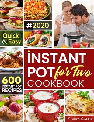 Instant Pot For Two Cookbook: 600 Quick & Easy Instant Pot Recipes - Susan Green