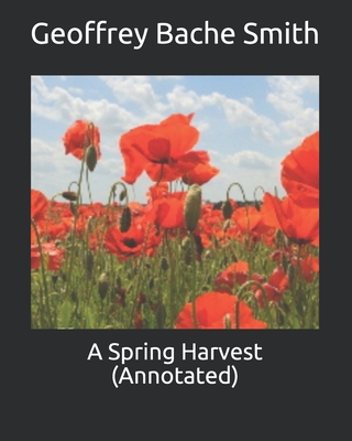 A Spring Harvest (Annotated) - Geoffrey Bache Smith