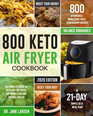 800 Keto Air Fryer Cookbook: The Complete Guide of Keto Diet Air Fryer for Weight Loss and Overall Health 800 Affordable Wholesome Tasty TenderCris - Jane Larsen