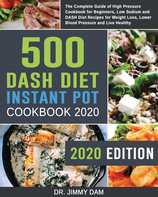 500 Dash Diet Instant Pot Cookbook 2020: The Complete Guide of High Pressure Cookbook for Beginners, Low Sodium and DASH Diet Recipes for Weight Loss, - Jimmy Dam
