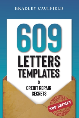 609 Letter Templates & Credit Repair Secrets: The Best Way to Fix Your Credit Score Legally in an Easy and Fast Way (Includes 10 Credit Repair Templat - Bradley Caulfield