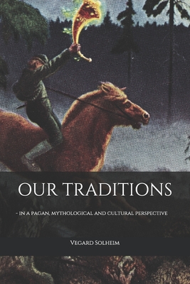 Our Traditions: - in a pagan, mythological and cultural perspective - Vegard Solheim