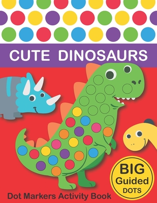 Dot Markers Activity Book: Cute Dinosaurs: BIG DOTS Do A Dot Page a day Dot Coloring Books For Toddlers Paint Daubers Marker Art Creative Kids Ac - Two Tender Monsters
