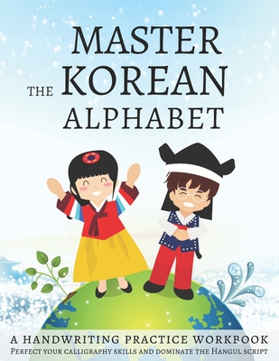 Master The Korean Alphabet, A Handwriting Practice Workbook: Perfect your calligraphy skills and dominate the Hangul script - Lang Workbooks