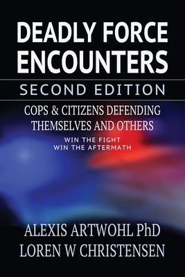 Deadly Force Encounters, Second Edition: Cops and Citizens Defending Themselves and Others - Loren W. Christensen