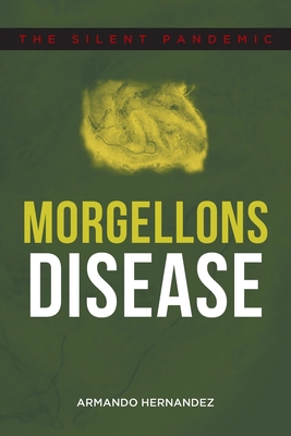 Morgellons Disease: The Silent Pandemic - Armando Hernandez