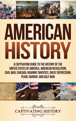 American History: A Captivating Guide to the History of the United States of America, American Revolution, Civil War, Chicago, Roaring T - Captivating History