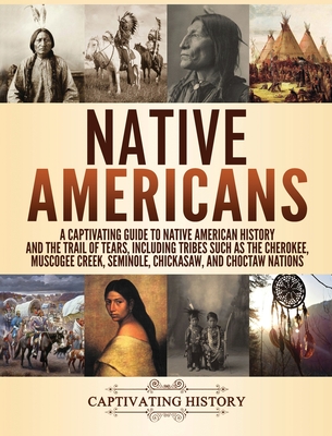 Native Americans: A Captivating Guide to Native American History and the Trail of Tears, Including Tribes Such as the Cherokee, Muscogee - Captivating History
