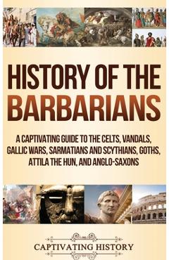 Poza produsului History of the Barbarians: A Captivating Guide to the Celts, Vandals, Gallic Wars, Sarmatians and Scythians, Goths, Attila the Hun, and Anglo-Sax - Captivating History