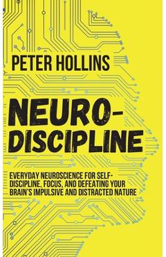 Coperta cărții 'Neuro-Discipline: Everyday Neuroscience for Self-Discipline, Focus, and Defeating Your Brain's Impulsive and Distracted'