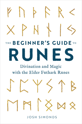 The Beginner's Guide to Runes: Divination and Magic with the Elder Futhark Runes - Josh Simonds