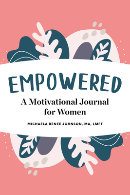 Empowered: A Motivational Journal for Women - Michaela Renee Johnson