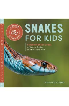 Poza produsului Snakes for Kids: A Junior Scientist's Guide to Venom, Scales, and Life in the Wild - Michael G. Starkey