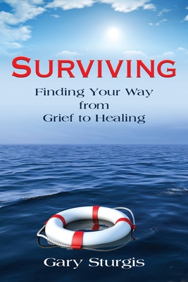Surviving: Finding Your Way from Grief to Healing - Gary Sturgis