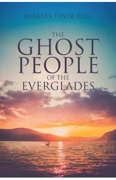 The Ghost People of The Everglades - Barbara Tyner Hall