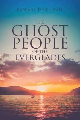 The Ghost People of The Everglades - Barbara Tyner Hall