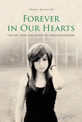 Forever in Our Hearts: The Life, Faith and Legacy of Christina Grimmie - Thomas Mockoviak