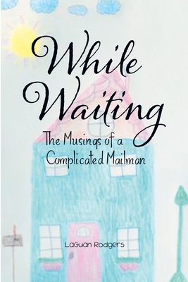While Waiting: The Musings of a Complicated Mailman - Laguan Rodgers