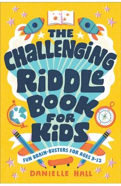 The Challenging Riddle Book for Kids: Fun Brain-Busters for Ages 9-12 - Danielle Hall