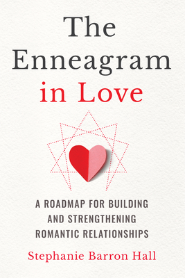The Enneagram in Love: A Roadmap for Building and Strengthening Romantic Relationships - Stephanie Barron Hall