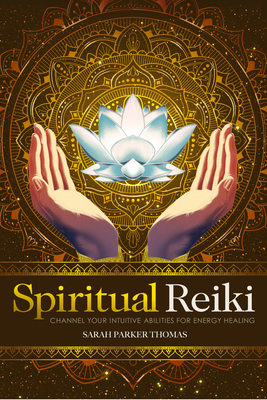 Spiritual Reiki: Channel Your Intuitive Abilities for Energy Healing - Sarah Parker Thomas