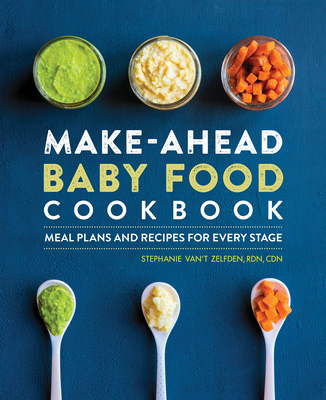 Make-Ahead Baby Food Cookbook: Meal Plans and Recipes for Every Stage - Stephanie Van't Zelfden