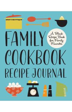 Family Cookbook Recipe Journal: A Blank Recipe Book for Family Favorites - Rockridge Press
