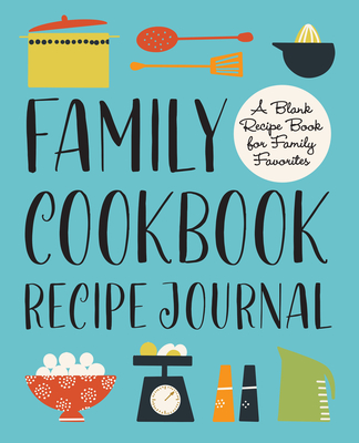 Family Cookbook Recipe Journal: A Blank Recipe Book for Family Favorites - Rockridge Press