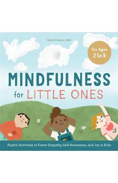 Mindfulness for Little Ones: Playful Activities to Foster Empathy, Self-Awareness, and Joy in Kids - Hiedi France