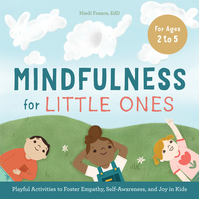 Mindfulness for Little Ones: Playful Activities to Foster Empathy, Self-Awareness, and Joy in Kids - Hiedi France