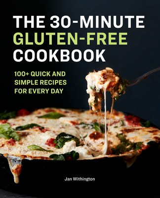 The 30-Minute Gluten-Free Cookbook: 100+ Quick and Simple Recipes for Every Day - Jan Withington