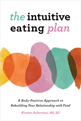 The Intuitive Eating Plan: A Body-Positive Approach to Rebuilding Your Relationship with Food - Kirsten Ackerman