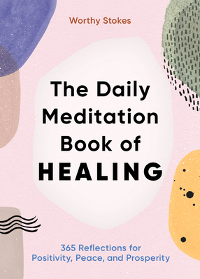 The Daily Meditation Book of Healing: 365 Reflections for Positivity, Peace, and Prosperity - Worthy Stokes