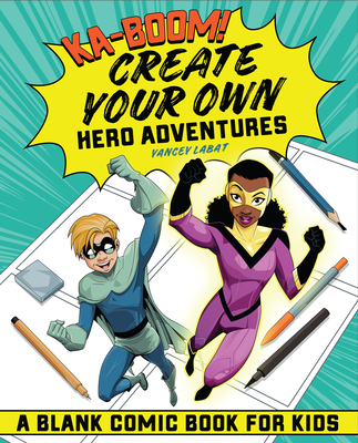 Ka-Boom! Create Your Own Hero Adventures: A Blank Comic Book for Kids - Yancey Labat