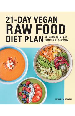 Poza produsului 21-Day Vegan Raw Food Diet Plan: 75 Satisfying Recipes to Revitalize Your Body - Heather Bowen